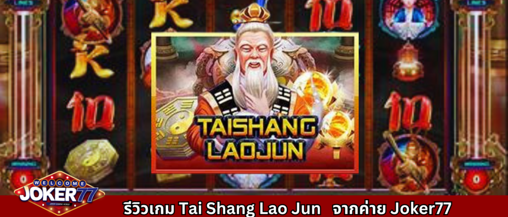 รีวิวเกม Tai Shang Lao Jun จากค่าย Joker77